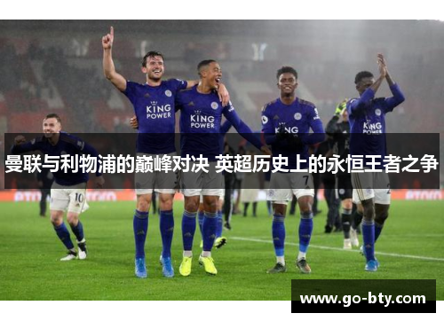 曼联与利物浦的巅峰对决 英超历史上的永恒王者之争